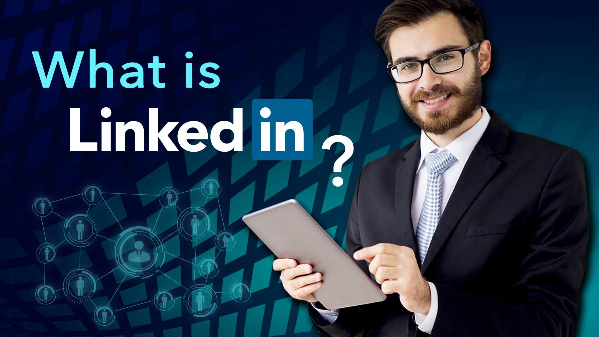 What is LinkedIn: Everything You Need to Know About Your LinkedIn Profile/LinkedIn Account