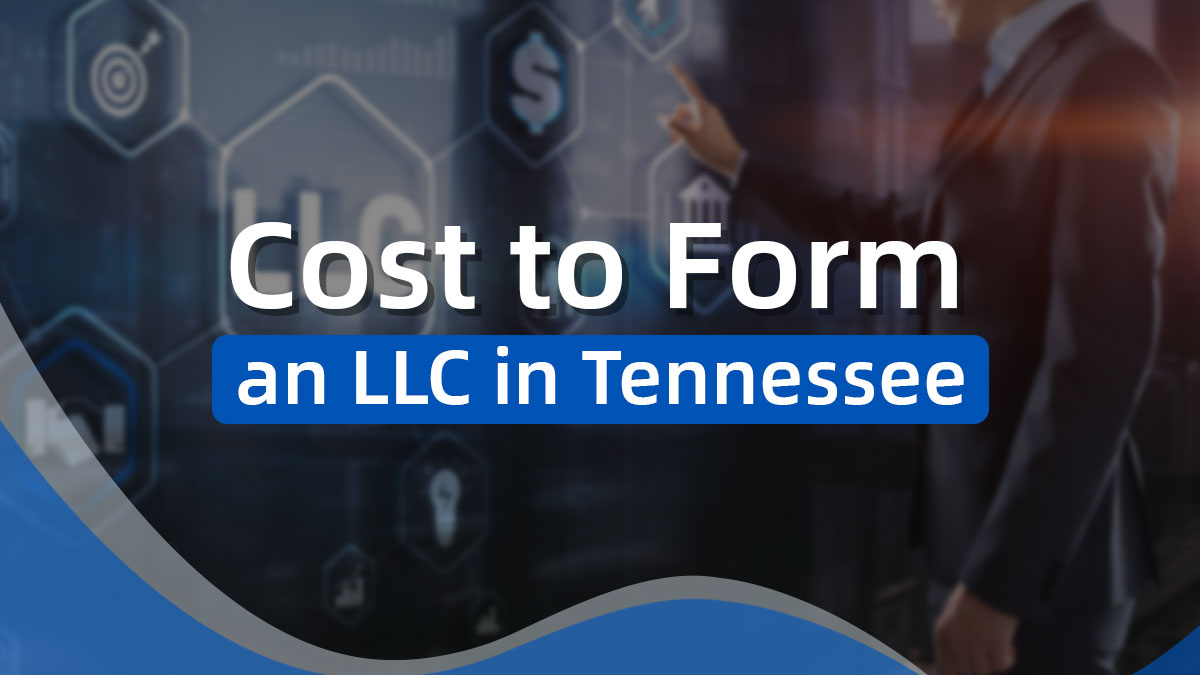 What Is the Cost of Forming an LLC in Tennessee in 2025