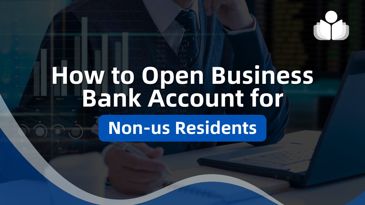 How to Open Business Bank Account for Non-US Residents