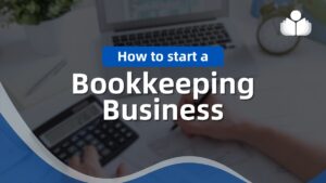 How to Start a Bookkeeping Business From Scratch in 2025