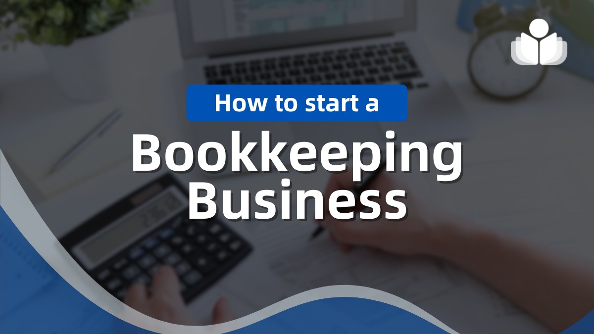 How to Start a Bookkeeping Business From Scratch in 2025