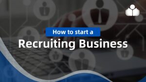 How to Start a Recruiting Business: A Beginner’s Guide
