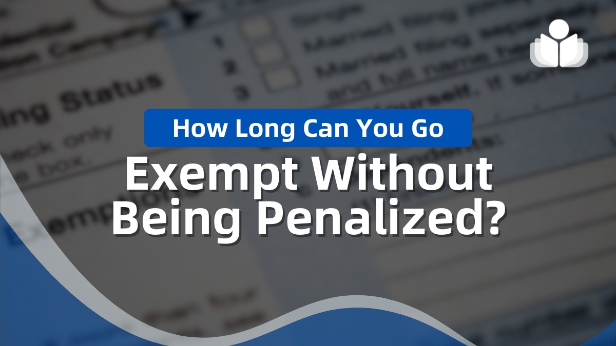 How Long Can You Go Exempt Without Being Penalized
