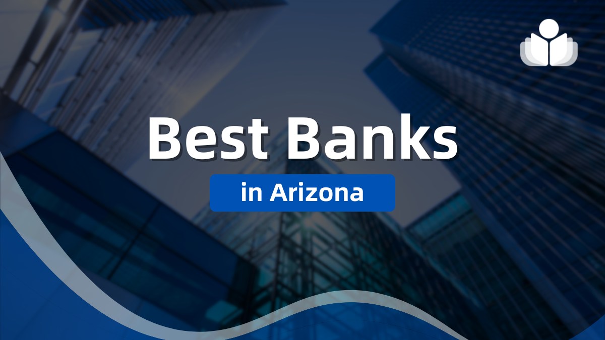 6 Best Banks in Arizona 2025: Pros, Cons, Fees, & FAQs